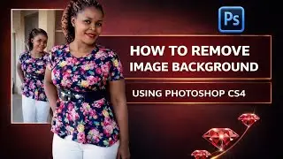 HOW TO REMOVE AN IMAGE BACKGROUND USING PHOTOSHOP CS6