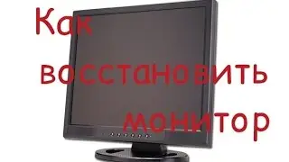 Как восстановить монитор!