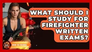 What Should I Study For Firefighter Written Exams? - Inside the Firehouse