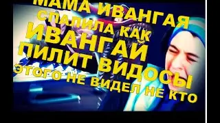 МАМКА ИВАНГАЯ СПАЛИЛА КАК ОН ПИЛИТ ВИДОСЫ !!!!