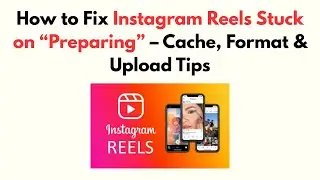 How to Fix Instagram Reels Stuck on “Preparing” – Cache, Format & Upload Tips