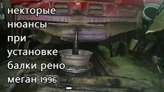 некоторые нюансы при установке задней балки рено меган 1 1996