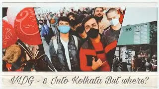 VLOG-8//Into the Kolkata but where?