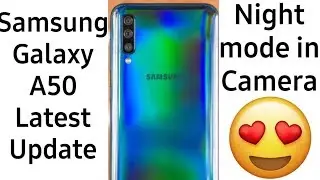 Samsung Galaxy A50 Latest Update Night Mode in Camera