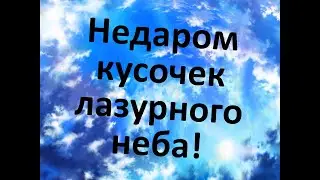 Недаром кусочек лазурного неба! С грустью по мотивам... 