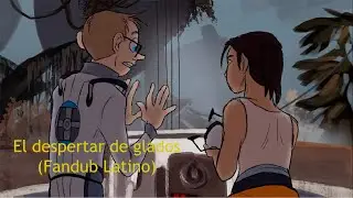 El despertar de Glados Proyecto de (Doblaje Español Latino)