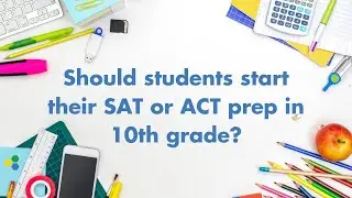 Should students start their SAT or ACT prep in 10th grade?