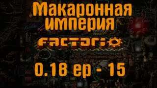 Factorio 0.18 | Макаронная империя | ep - 15