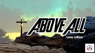 Above All - Lenny LeBlanc