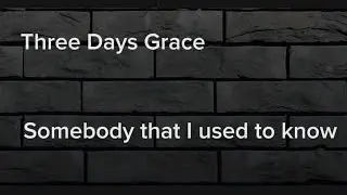 Three Days Grace-Somebody That I Used To Know (w) (lyrics)