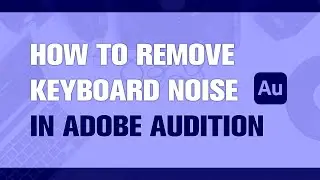 How to Remove Keyboard Noise in Adobe Audition?