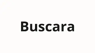 How to pronounce Buscara