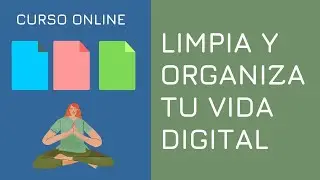 Limpia y Organiza tu Vida Digital - Módulo 1 Introducción