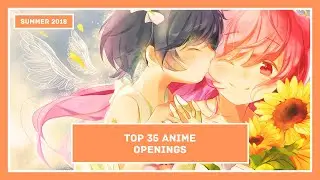 Top 35 - Anime Openings Summer 2018