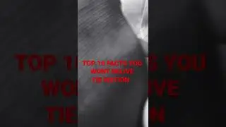 TOP 10 FACTS YOU WONG BELIVE, TIE EDITION