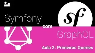 [Symfony 4 com GraphQL] - Aula 2: Primeiras Queries 