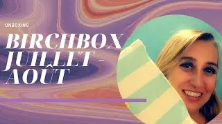 Unboxing : la Birchbox Juillet Août 2020