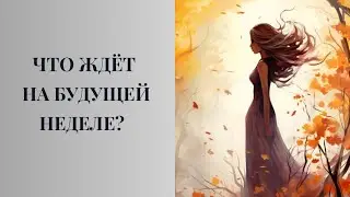 ЧТО ЖДЁТ НА БУДУЩЕЙ НЕДЕЛЕ? #таро