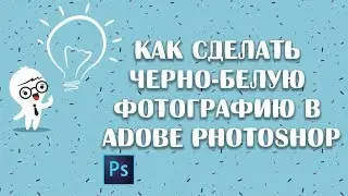 Как сделать черно-белую фотографию в Adobe Photoshop