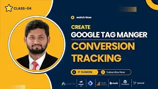 Class - 04 || Create GTM Account and Google Ads Conversion Tracking || IT Sumon