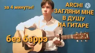 ЗАГЛЯНИ МНЕ В ДУШУ-ARCHI РАЗБОР НА ГИТАРЕ(БЕЗ БАРРЭ)