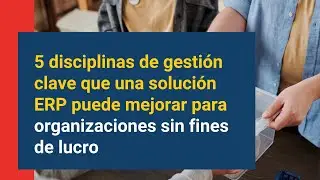 5 disciplinas de gestión clave que una solución ERP puede mejorar para organizaciones sin fines de l