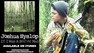 Joshua Hyslop - If I Were A Better Man [Audio]