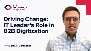 Driving Change: Derek Schroeder on IT Leaders' Role in B2B Digitization | E31