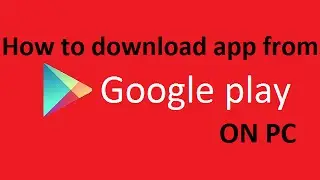 How to download  app from google play on pc