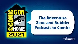 The Adventure Zone and Bubble: Podcasts to Comics | Comic-Con@Home 2021
