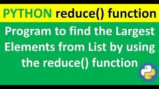 Python program to find the largest element by using reduce function | reduce() function program |
