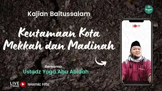 Keutamaan Kota Mekkah dan Madinah || Ust. Yoga Abu Abidah