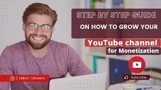 Step by step guide on how to grow your YouTube channel for monetization