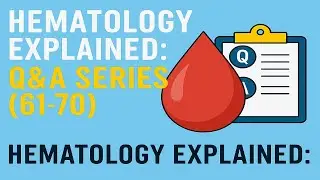 Hematology Explained: Q&A Series (61-70)