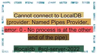 Cannot connect to LocalDB (provider: Named Pipes Provider, error: 0 - No process is at the other en