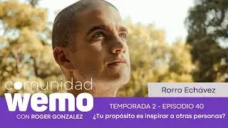 ¿Tu propósito es inspirar a otras personas? - Rorro Echávez - T2 E40