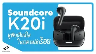 Soundcore K20i หูฟังเสียงใส ในราคาหลักร้อย | PHILIPVERZE