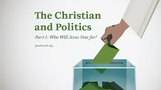 The Christian and Politics Part 1: Who Will Jesus Vote for?