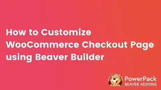 How to Setup/Customize your WooCommerce Checkout Page with the WooPack for Beaver Builder