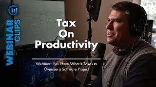 Tax on Productivity | Webinar Clips – You Have What It Takes to Oversee a Software Project