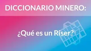 ¿Qué es un Riser? [Diccionario Minero]