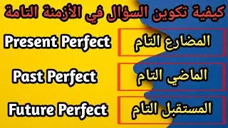 شرح كيفية تكوين السؤال في الأزمنة التامة في اللغة الإنجليزية