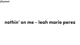 nothin’ on me - leah marie perez/ lyrics