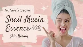 Unlocking the Secrets of Snail Mucin: Top Benefits for Your Skin