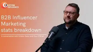 B2B Influencer Marketing stats breakdown, with Kristen Sesto & Guy O’Brien