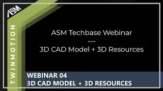 Twinmotion Webinar 04 -  3D CAD Model and 3D Resources