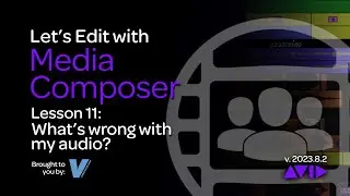Let's Edit with Media Composer - Lesson 11 - What's wrong with my audio?