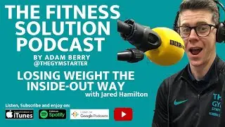 Losing Weight The Inside-Out Way with Jared Hamilton - The Fitness Solution Podcast