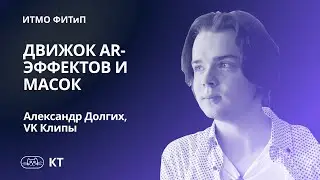 Стажировки в ВК, Движок AR-эффектов и масок. Александр Долгих, разработчик ВК и студент КТ