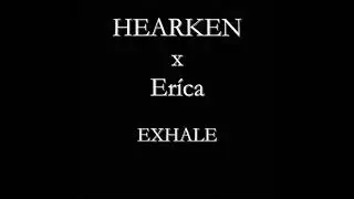 Hearken, Eríca - Exhale
